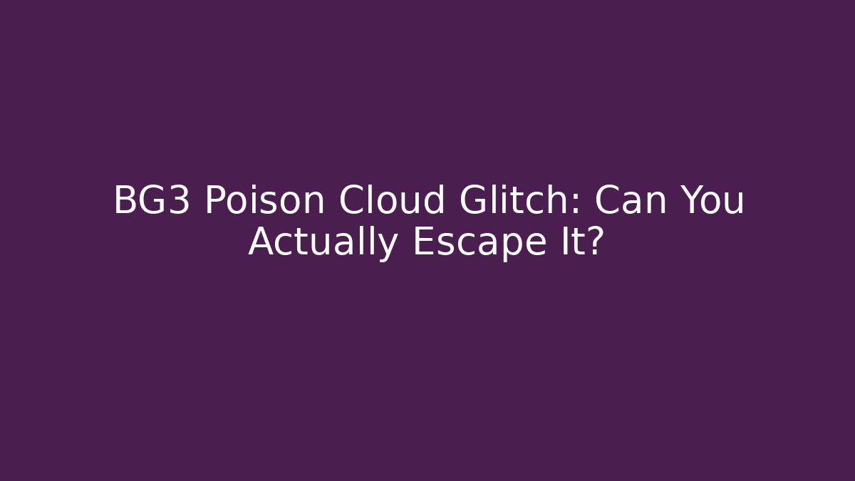 BG3 Poison Cloud Glitch: Can You Actually Escape It?