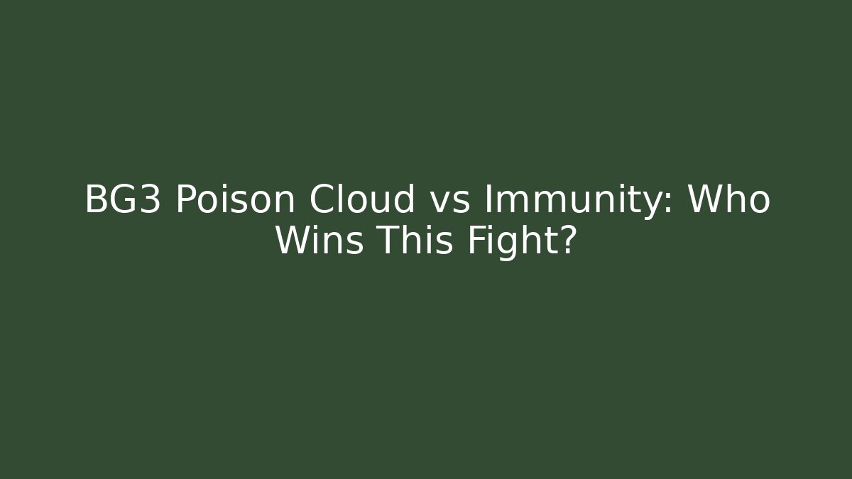 BG3 Poison Cloud vs Immunity: Who Wins This Fight? - Critter Realm