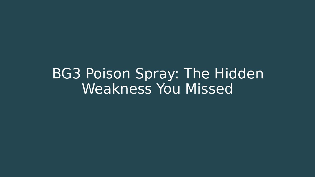 BG3 Poison Spray: The Hidden Weakness You Missed