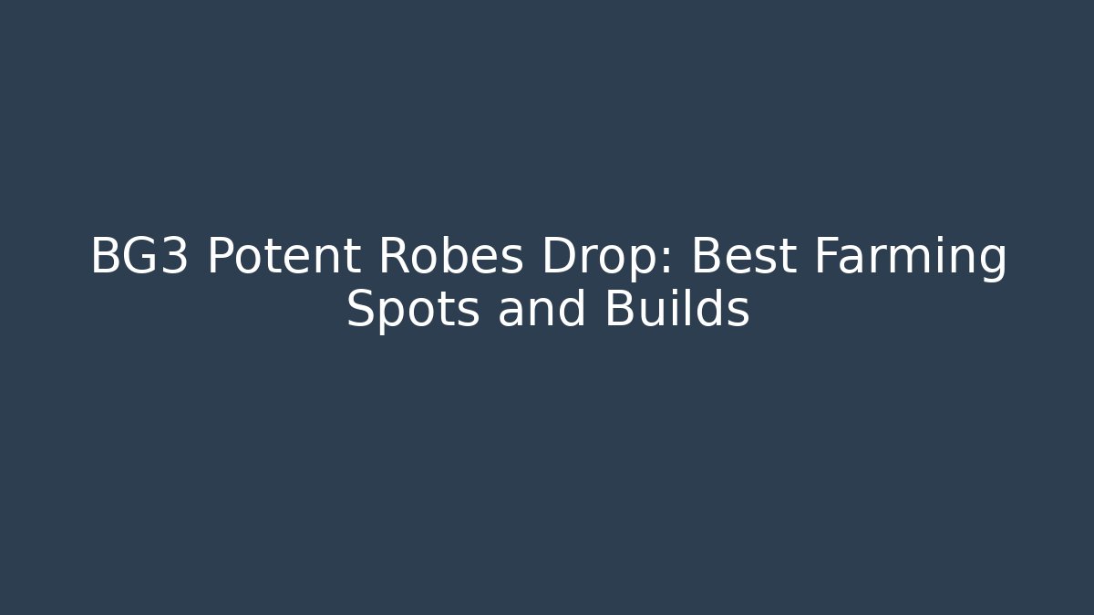 BG3 Potent Robes Drop: Best Farming Spots and Builds
