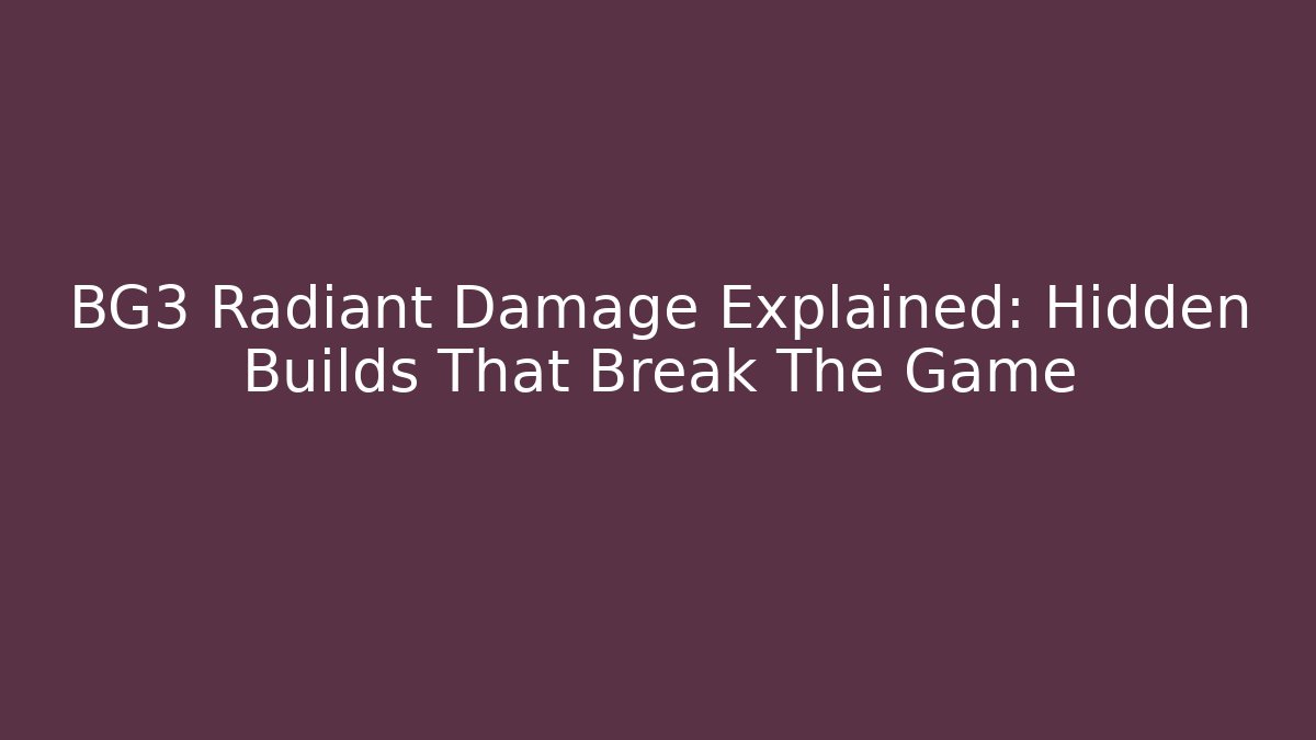 BG3 Radiant Damage Explained: Hidden Builds That Break The Game