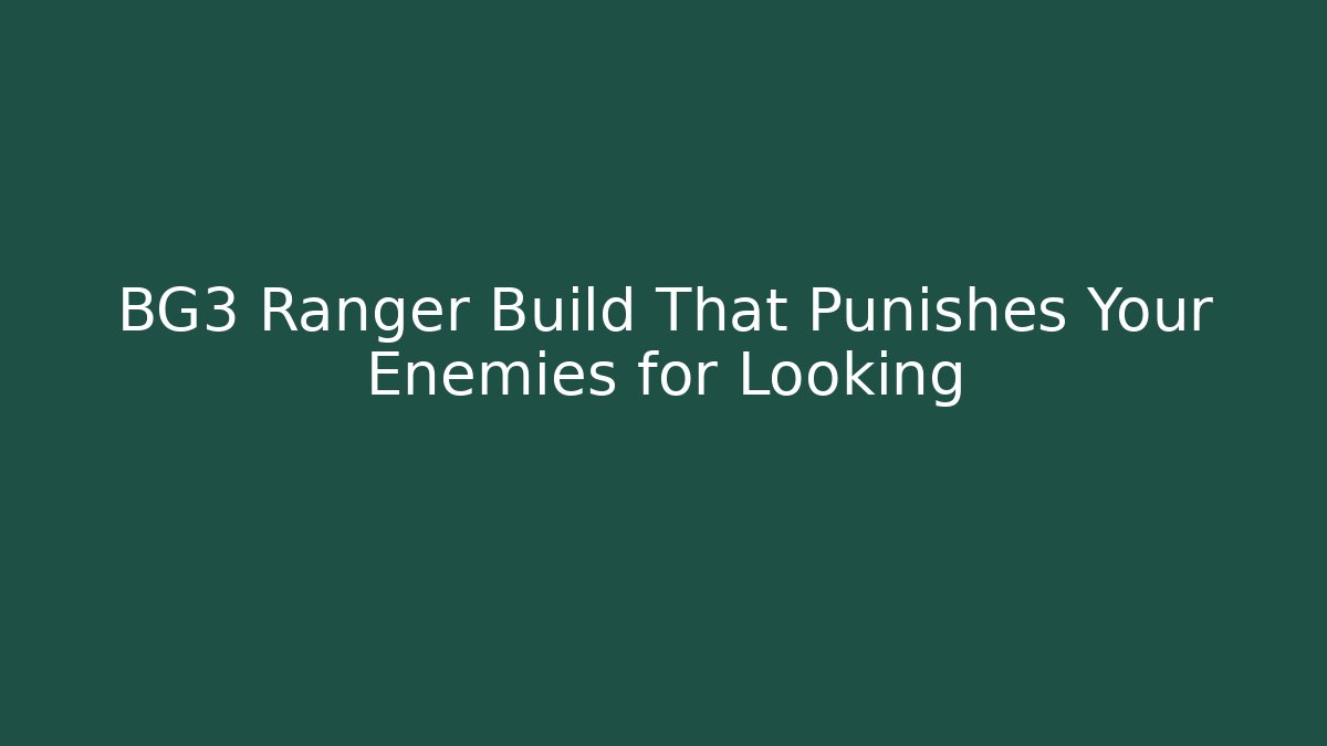 BG3 Ranger Build That Punishes Your Enemies for Looking