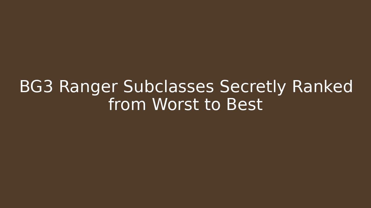 BG3 Ranger Subclasses Secretly Ranked from Worst to Best - Critter Realm