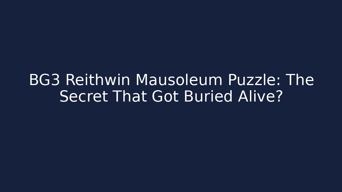 BG3 Reithwin Mausoleum Puzzle: The Secret That Got Buried Alive?