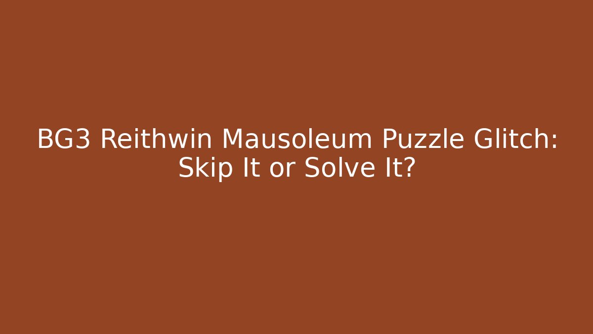 BG3 Reithwin Mausoleum Puzzle Glitch: Skip It or Solve It?