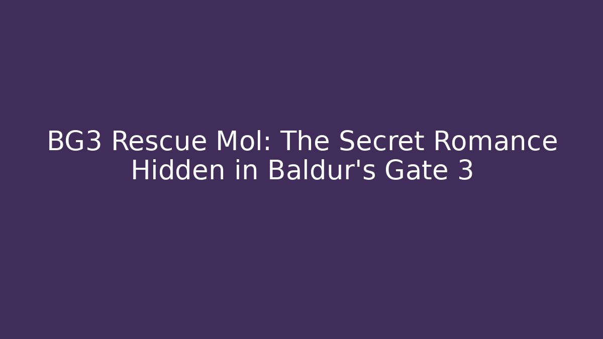 BG3 Rescue Mol: The Secret Romance Hidden in Baldur's Gate 3