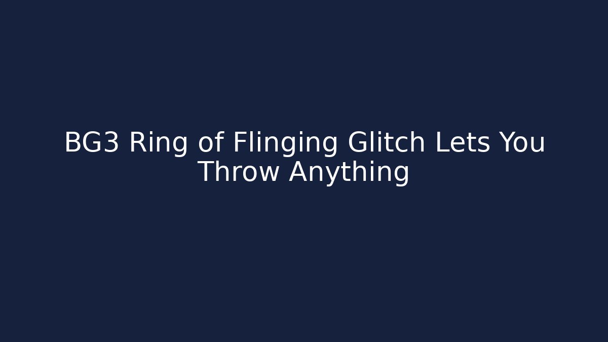 BG3 Ring of Flinging Glitch Lets You Throw Anything