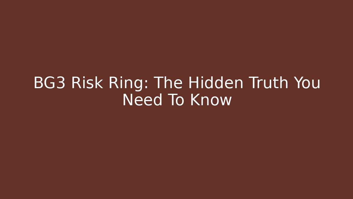 BG3 Risk Ring: The Hidden Truth You Need To Know