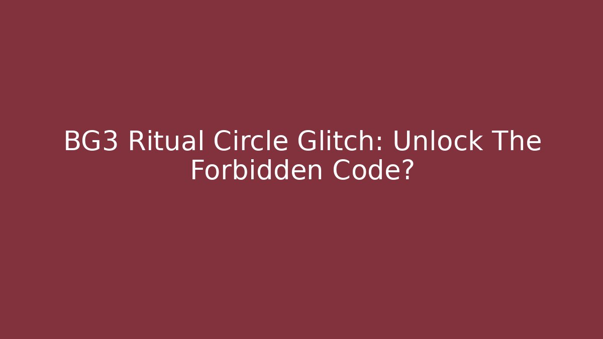 BG3 Ritual Circle Glitch: Unlock The Forbidden Code?