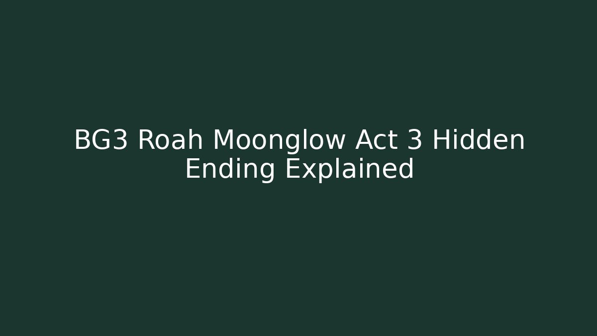 BG3 Roah Moonglow Act 3 Hidden Ending Explained