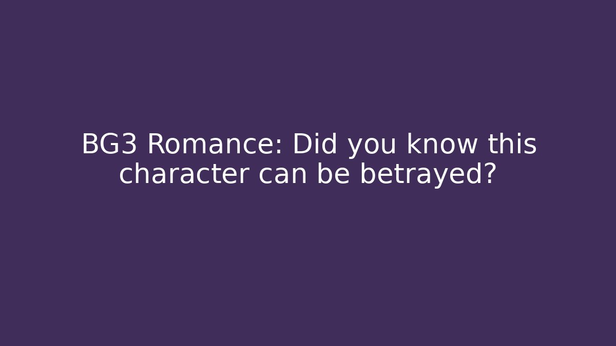 BG3 Romance: Did you know this character can be betrayed? - Critter Realm