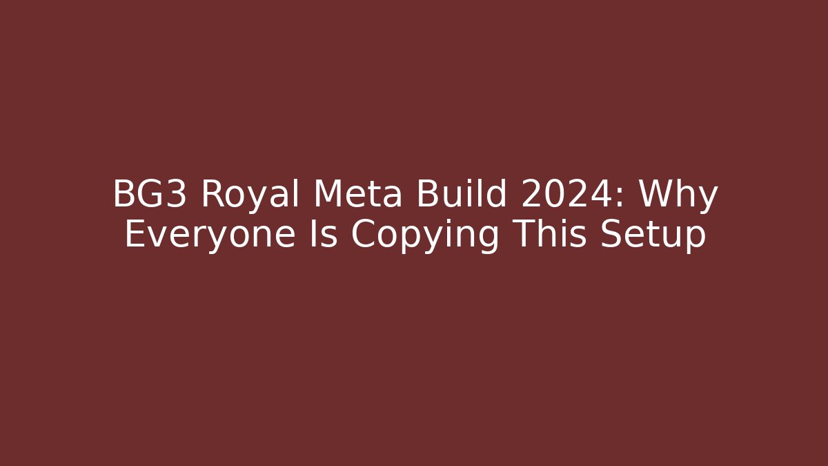 BG3 Royal Meta Build 2024: Why Everyone Is Copying This Setup