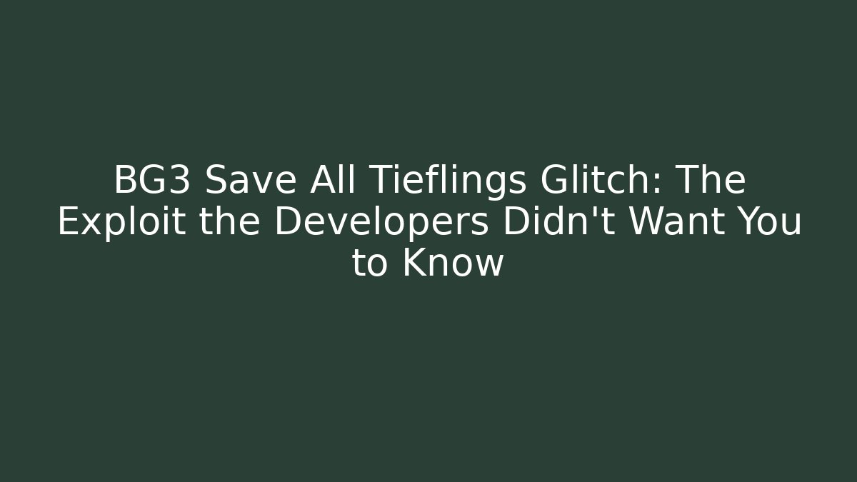 BG3 Save All Tieflings Glitch: The Exploit the Developers Didn't Want You to Know