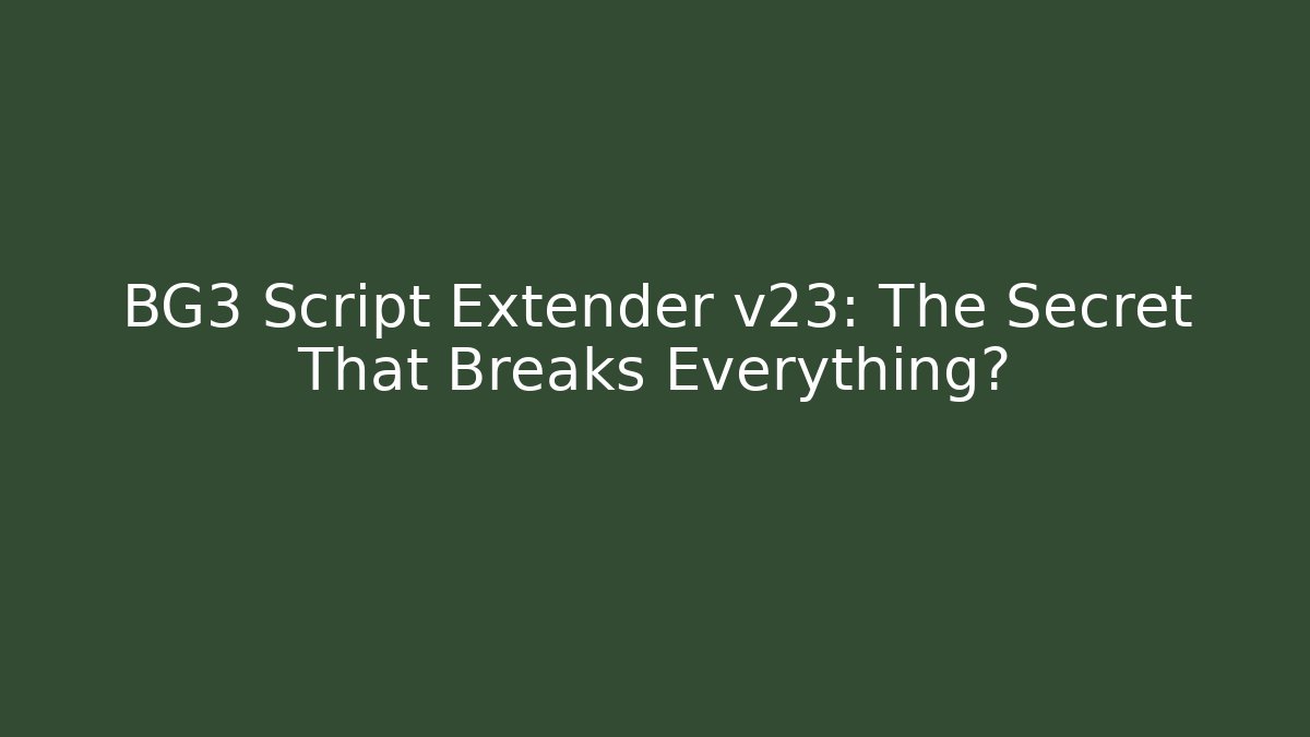 BG3 Script Extender v23: The Secret That Breaks Everything?