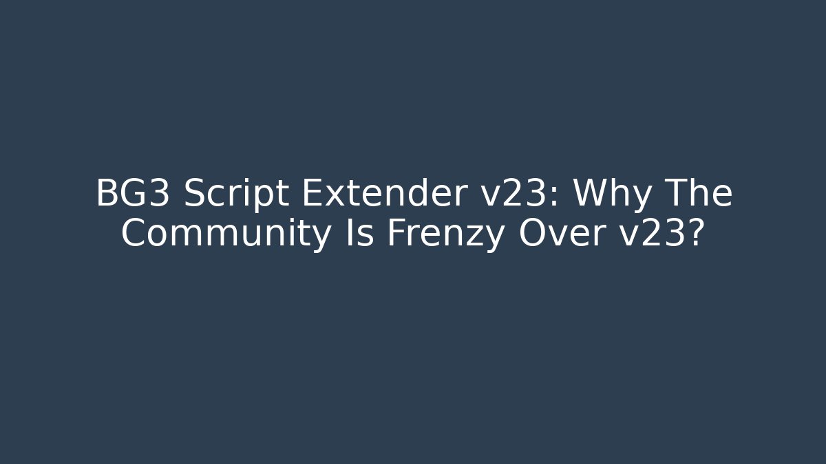 BG3 Script Extender v23: Why The Community Is Frenzy Over v23? - Critter Realm