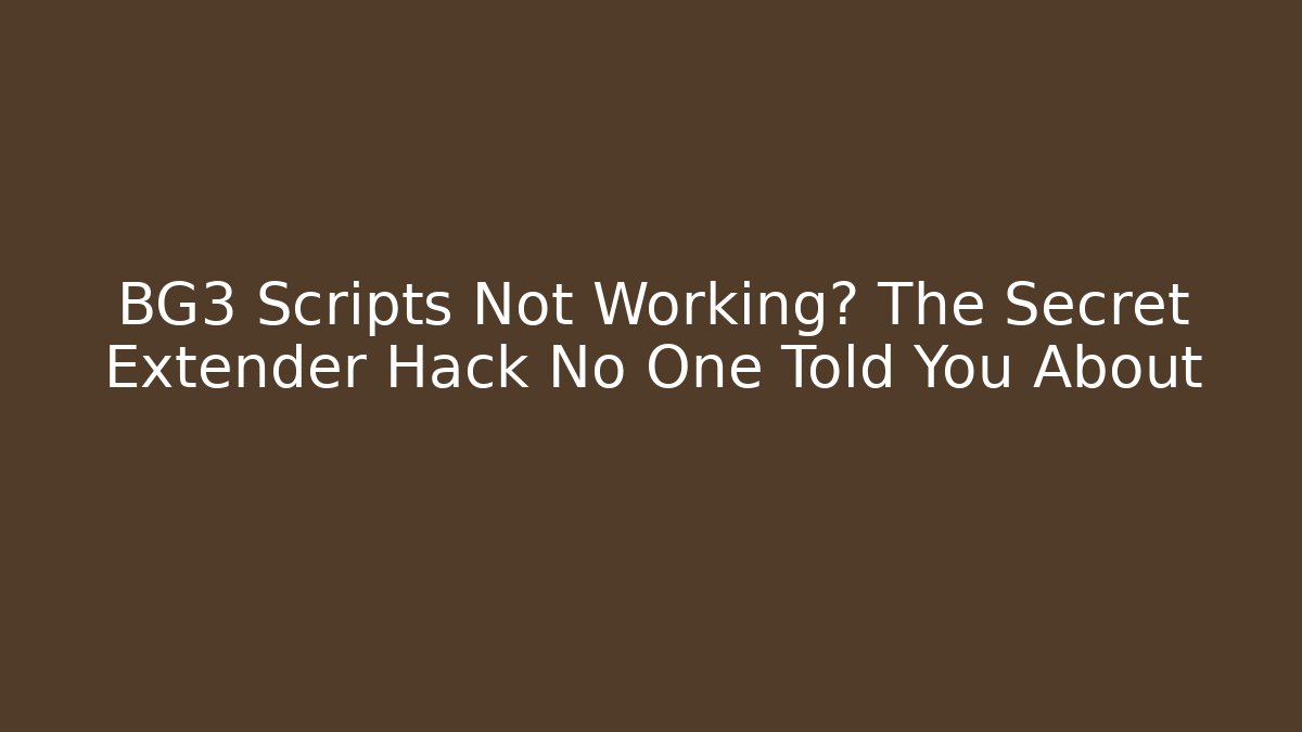 BG3 Scripts Not Working? The Secret Extender Hack No One Told You About