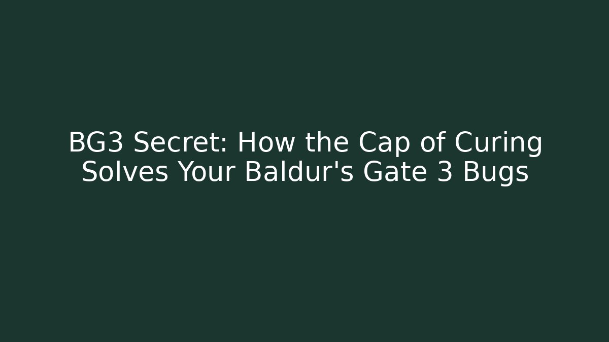 BG3 Secret: How the Cap of Curing Solves Your Baldur's Gate 3 Bugs