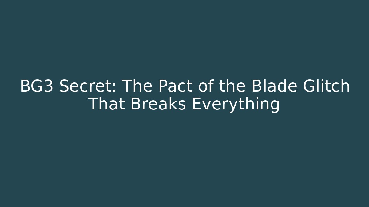 BG3 Secret: The Pact of the Blade Glitch That Breaks Everything