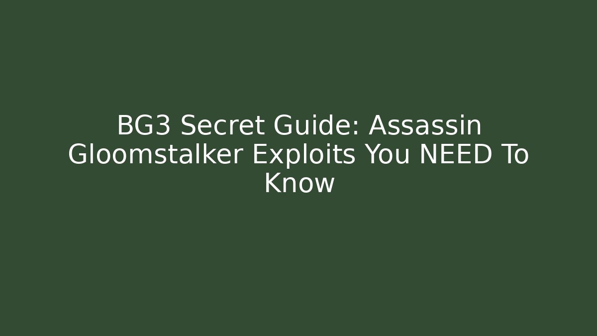 BG3 Secret Guide: Assassin Gloomstalker Exploits You NEED To Know