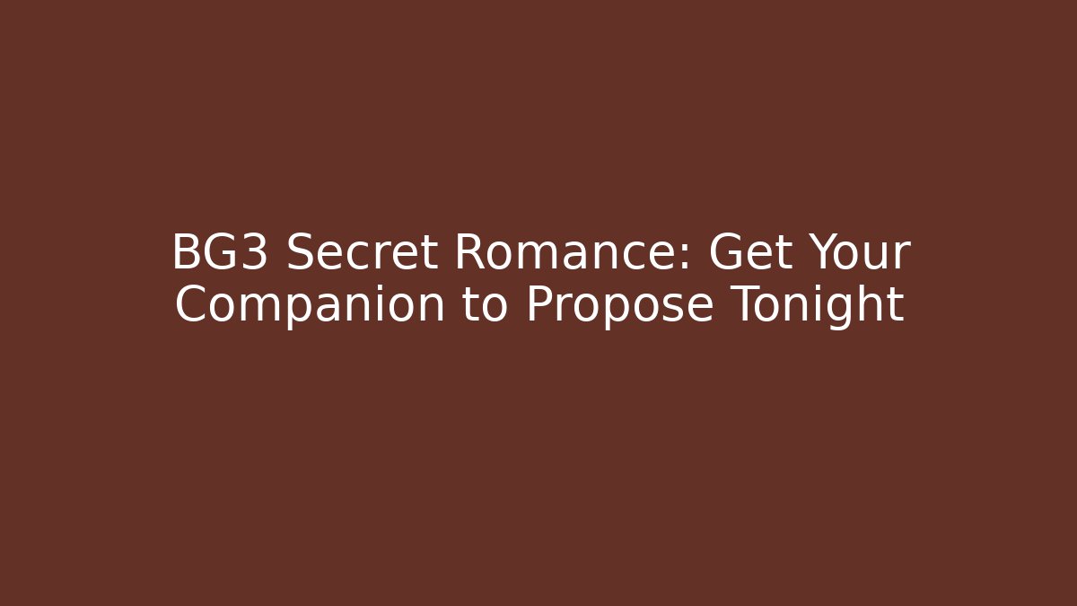 BG3 Secret Romance: Get Your Companion to Propose Tonight