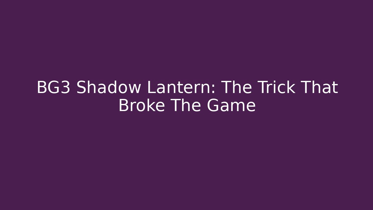 BG3 Shadow Lantern: The Trick That Broke The Game - Critter Realm