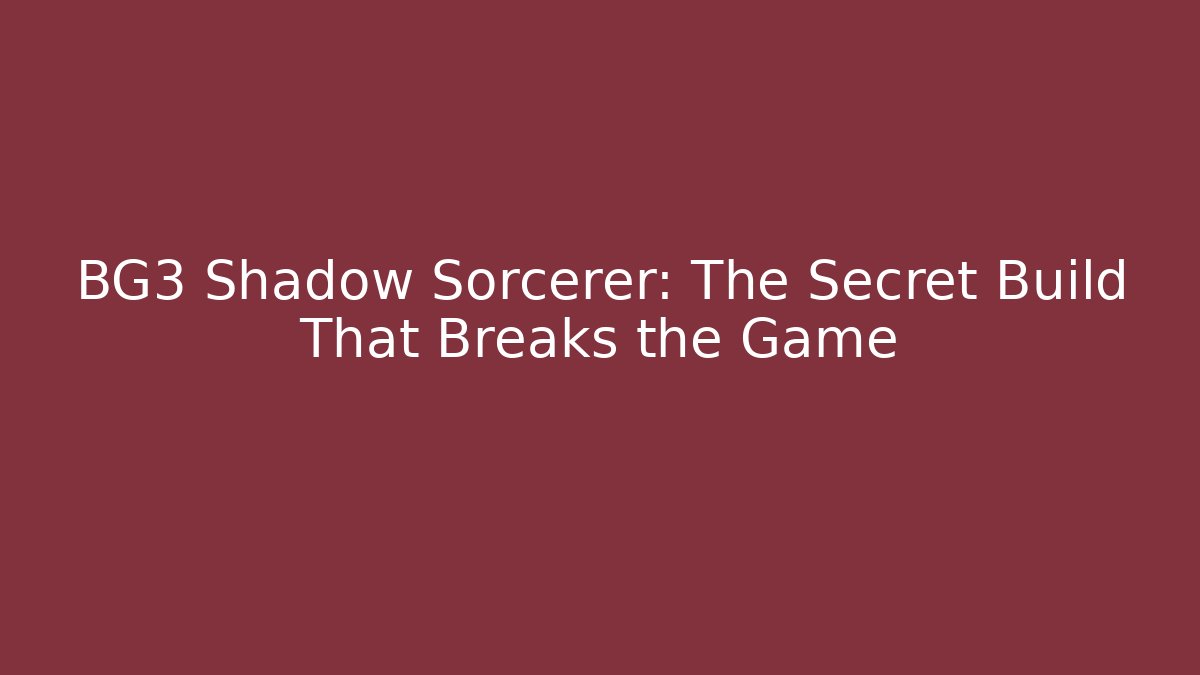 BG3 Shadow Sorcerer: The Secret Build That Breaks the Game