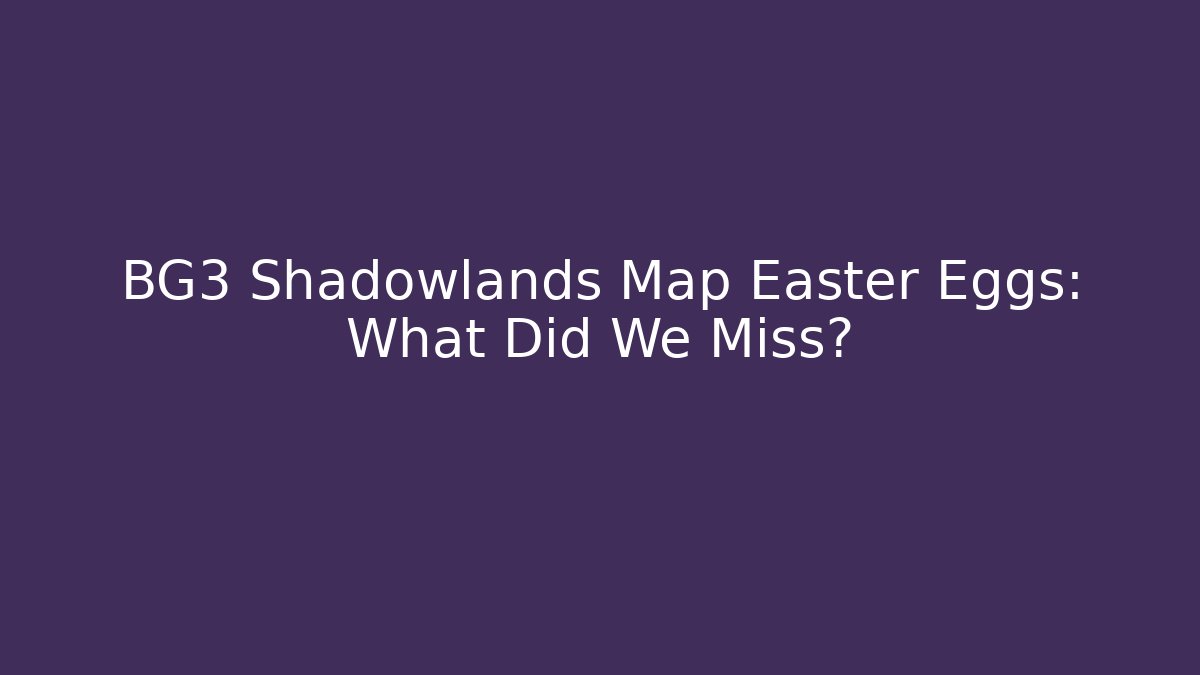 BG3 Shadowlands Map Easter Eggs: What Did We Miss?