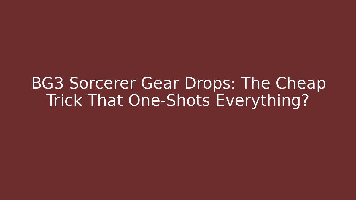 BG3 Sorcerer Gear Drops: The Cheap Trick That One-Shots Everything?