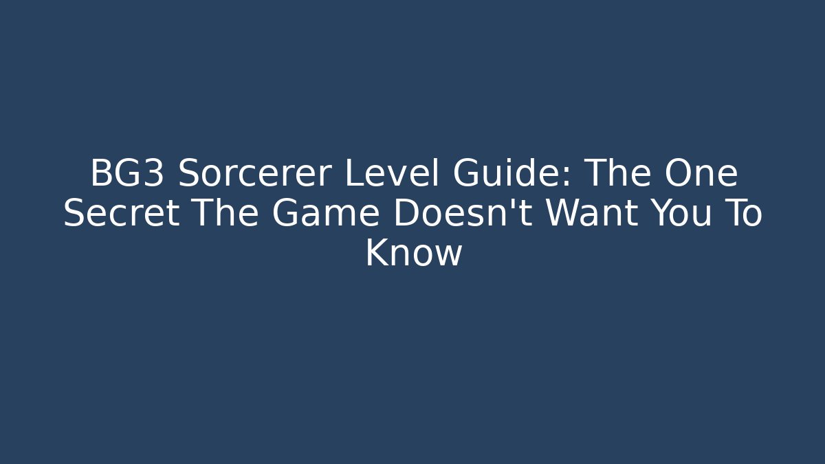BG3 Sorcerer Level Guide: The One Secret The Game Doesn't Want You To Know