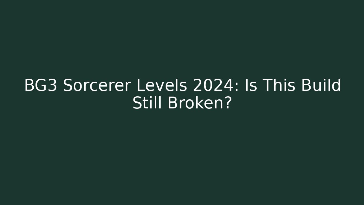 BG3 Sorcerer Levels 2024: Is This Build Still Broken? - Critter Realm