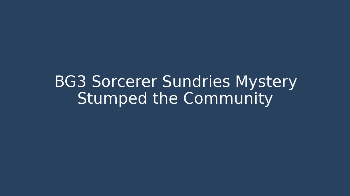 BG3 Sorcerer Sundries Mystery Stumped the Community
