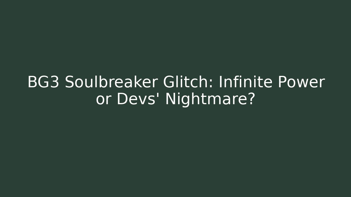 BG3 Soulbreaker Glitch: Infinite Power or Devs' Nightmare?