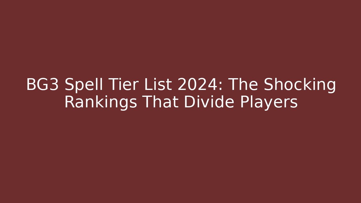 BG3 Spell Tier List 2024: The Shocking Rankings That Divide Players - Critter Realm