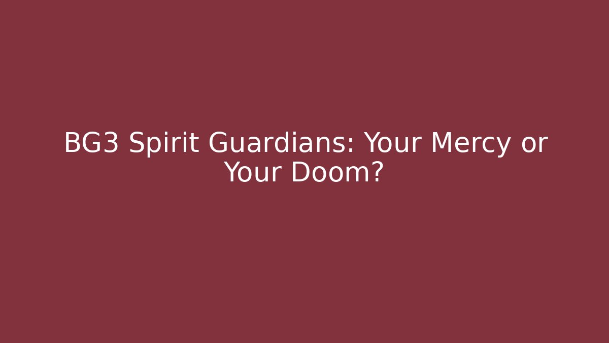 BG3 Spirit Guardians: Your Mercy or Your Doom?