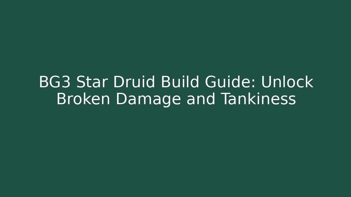 BG3 Star Druid Build Guide: Unlock Broken Damage and Tankiness