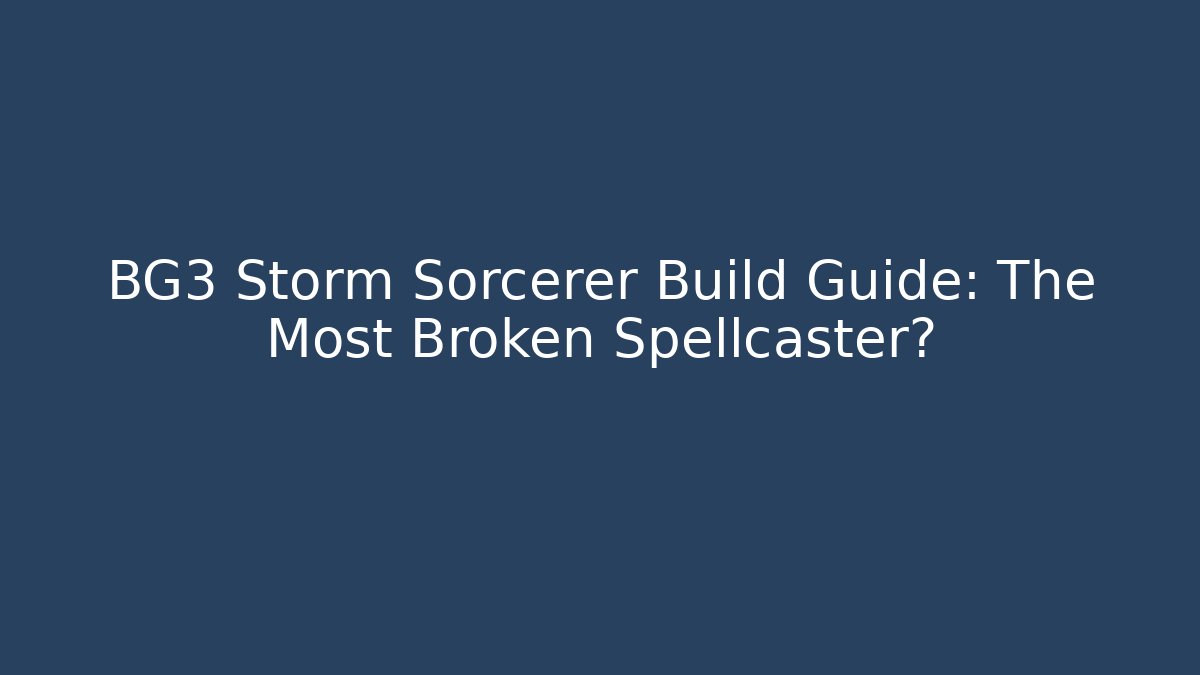 BG3 Storm Sorcerer Build Guide: The Most Broken Spellcaster?