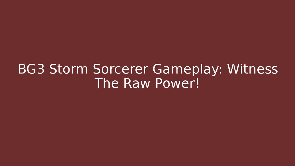 BG3 Storm Sorcerer Gameplay: Witness The Raw Power!