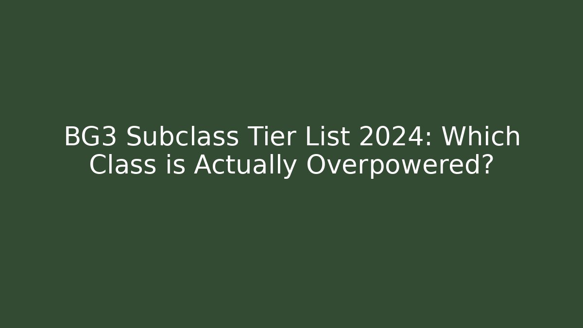 BG3 Subclass Tier List 2024: Which Class is Actually Overpowered?