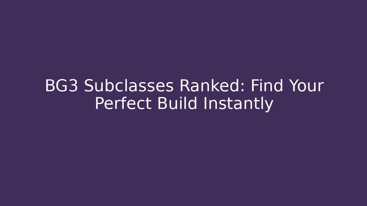 BG3 Subclasses Ranked: Find Your Perfect Build Instantly - Critter Realm