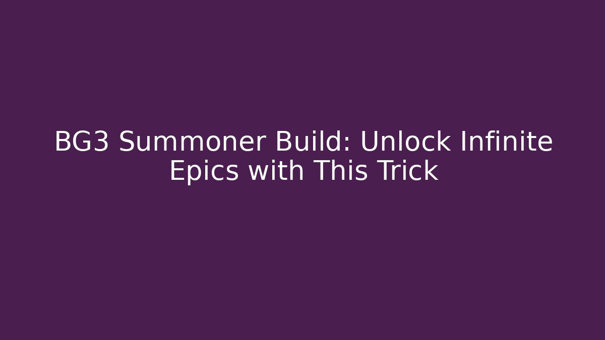 BG3 Summoner Build: Unlock Infinite Epics with This Trick