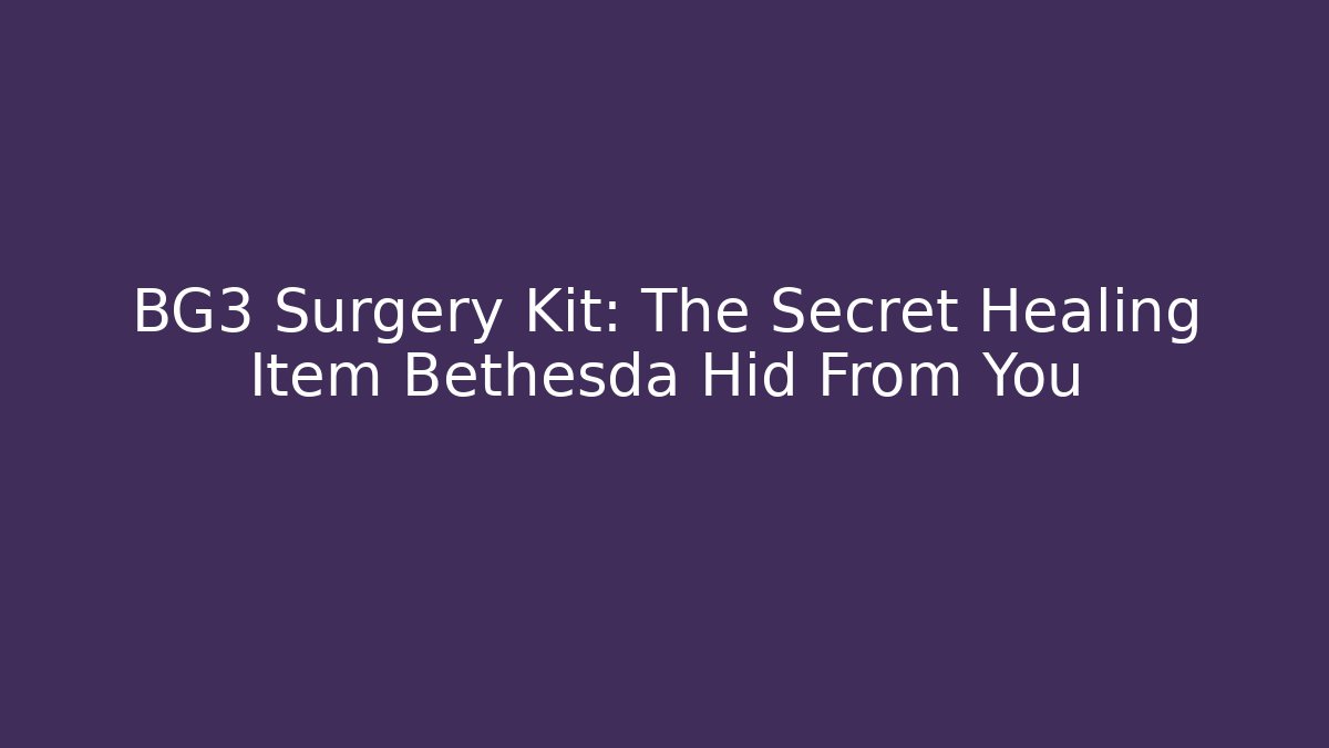 BG3 Surgery Kit: The Secret Healing Item Bethesda Hid From You