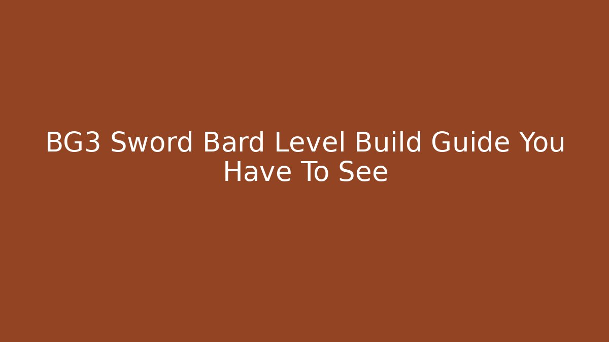 BG3 Sword Bard Level Build Guide You Have To See