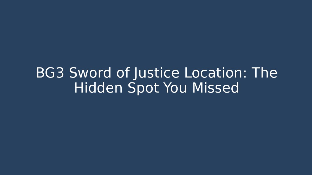 BG3 Sword of Justice Location: The Hidden Spot You Missed