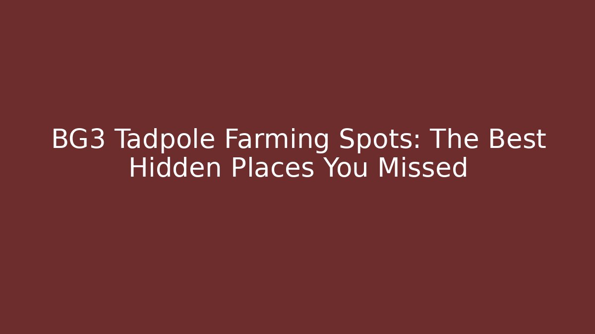 BG3 Tadpole Farming Spots: The Best Hidden Places You Missed - Critter Realm