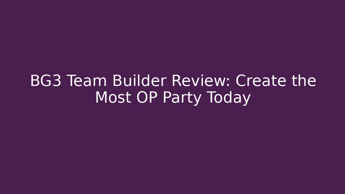 BG3 Team Builder Review: Create the Most OP Party Today