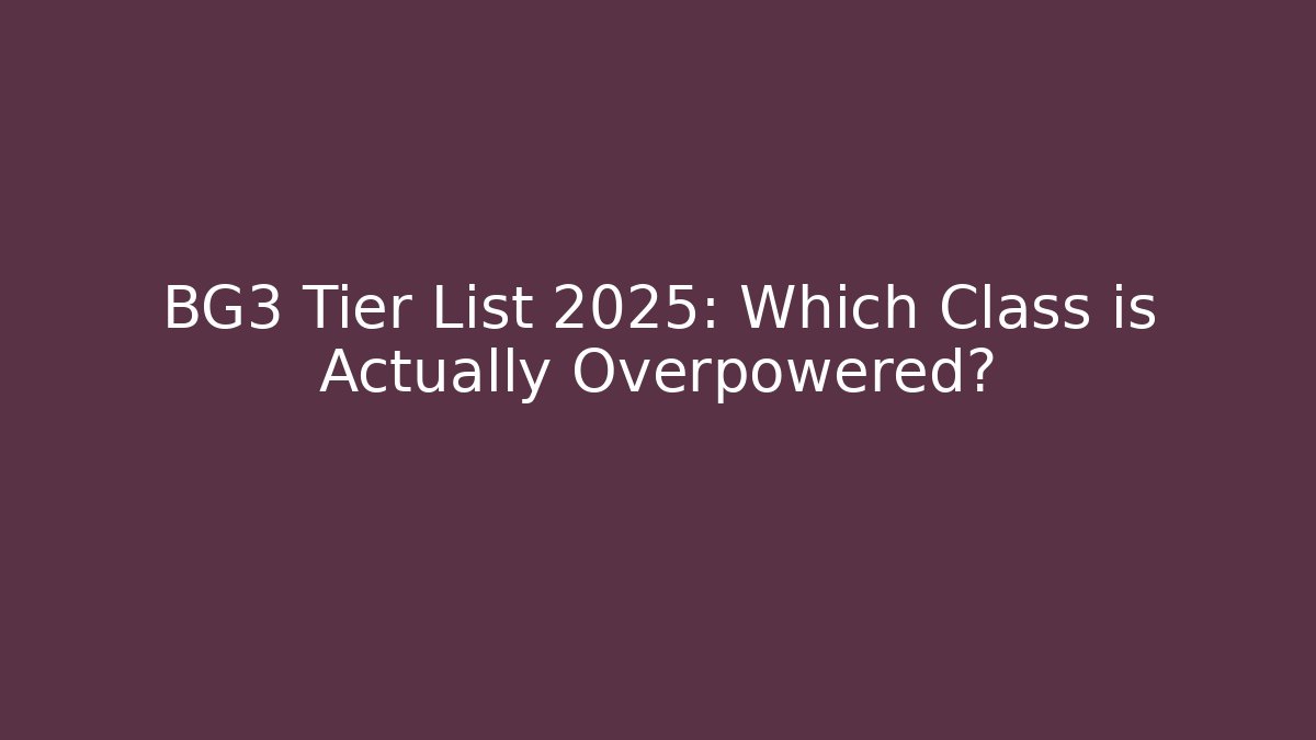 BG3 Tier List 2025: Which Class is Actually Overpowered?