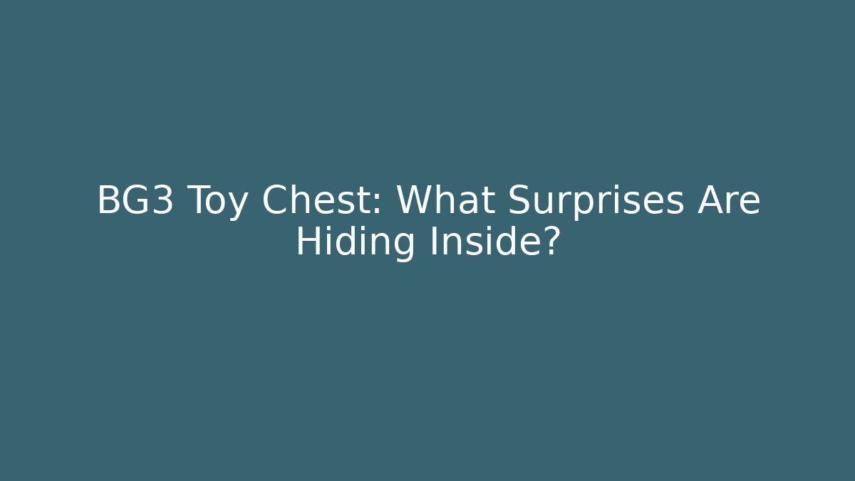 BG3 Toy Chest: What Surprises Are Hiding Inside?
