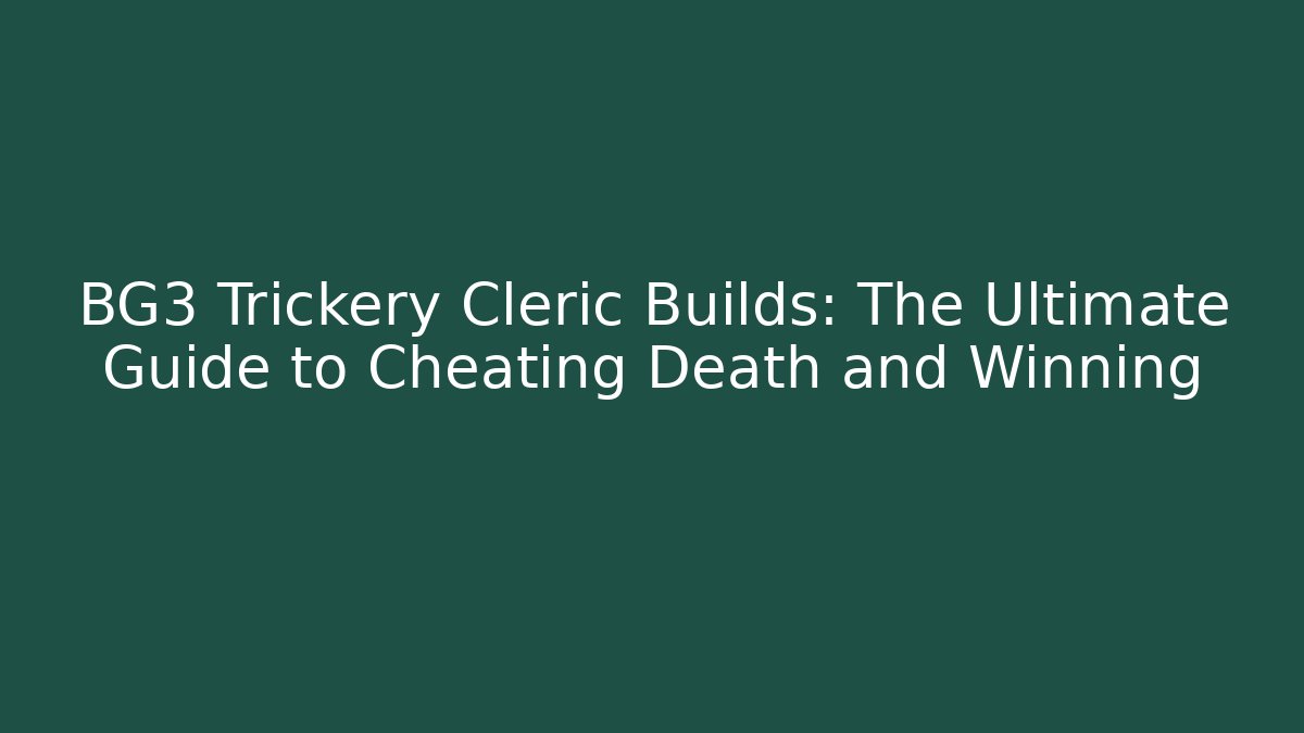 BG3 Trickery Cleric Builds: The Ultimate Guide to Cheating Death and Winning