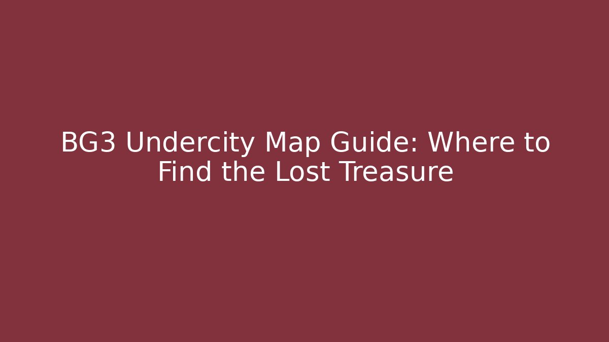 BG3 Undercity Map Guide: Where to Find the Lost Treasure
