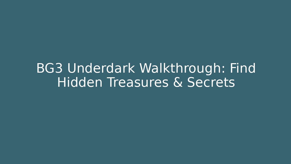 BG3 Underdark Walkthrough: Find Hidden Treasures & Secrets